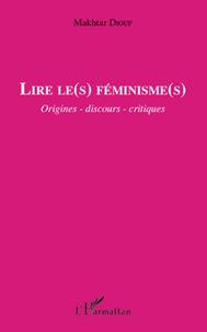 Makhtar Diouf - Lire le(s) féminisme(s) - Origines - discours - critiques.