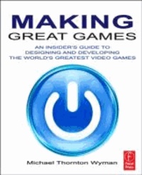 Making Great Games - An Insider's Guide to Designing and Developing the World's Greatest Games.