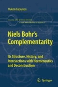 Makoto Katsumori - Niels Bohr's Complementarity - Its Structure, History, and Intersections with Hermeneutics and Deconstruction.