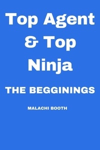  Malachi Booth - Top Agent &amp; Top Ninja: The Beginnings - Top Agent &amp; Top Ninja, #2.