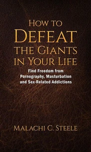 How to Defeat the Giants in Your Life: Find Freedom from Pornography, Masturbation, and Sex-Related Addictions