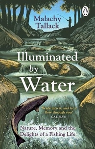 Malachy Tallack - Illuminated By Water - Nature, Memory and the Delights of a Fishing Life.