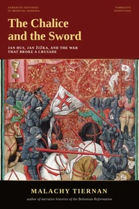 The Chalice and the Sword: Jan Hus, Jan Žižka, and the War That Broke a Crusade
