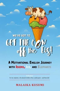 We've Got to Get the Cow Off the Eis! A Motivational English Journey with Idioms, Ice, and Elephants