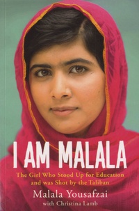 Malala Yousafzai - I am Malala - The Girl Who Stood Up for Education and Was Shot by the Taliban.