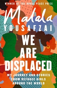 Malala Yousafzai - We Are Displaced - My Journey and Stories from Refugee Girls Around the World - From Nobel Peace Prize Winner Malala Yousafzai.