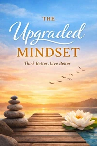 The Upgraded Mindset: Think Better, Live Better