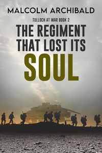  Malcolm Archibald - The Regiment That Lost Its Soul - Tulloch at War, #2.