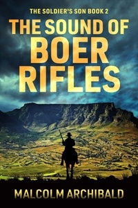  Malcolm Archibald - The Sound of Boer Rifles - The Soldier's Son, #2.