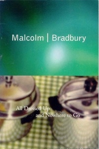 Malcolm Bradbury - All Dressed Up and Nowhere to Go.