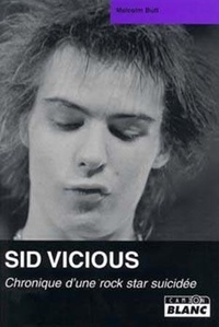 Malcolm Butt - Sid Vicious - Chronique d'une Rock Star suicidée.