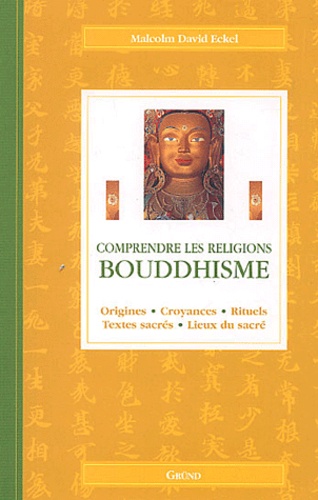 Malcolm David Eckel - Bouddhisme - Origines, croyances, rituels, textes sacrés, lieux du sacré.