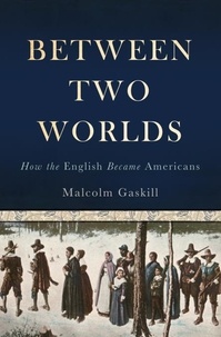 Malcolm Gaskill - Between Two Worlds - How the English Became Americans.
