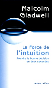 Malcolm Gladwell - La force de l'intuition - Prendre la bonne décision en deux secondes.