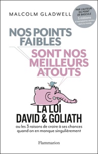 Malcolm Gladwell - Nos points faibles sont nos meilleurs atouts - La loi David et Goliath ou les 3 raisons de croire à ses chances quand on en manque singulièrement.