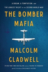 Malcolm Gladwell - The Bomber Mafia - A Dream, a Temptation, and the Longest Night of the Second World War.