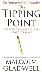 Malcolm Gladwell - THE TIPPING POINT : HOW LITTLE THINGS CAN MAKE A DIFFERENCE.
