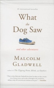 Malcolm Gladwell - What the Dog Saw - And other adventures.