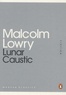 Malcolm Lowry - Lunar caustic.