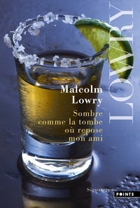 Malcolm Lowry - Sombre comme la tombe où repose mon ami.