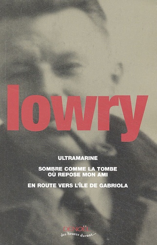 Malcolm Lowry - Ultramarine ; Sombre comme la tombe où repose mon ami ; En route vers l'île de Gabriola.