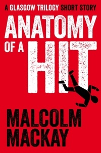 Malcolm Mackay - Anatomy of a Hit - A Glasgow Trilogy Short Story.