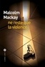 Malcolm Mackay - Ne reste que la violence.