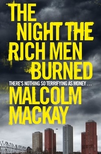 Malcolm Mackay - The Night the Rich Men Burned.