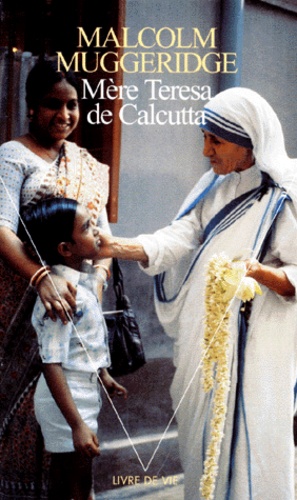 Malcolm Muggeridge - Mère Teresa de Calcutta.