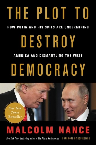 The Plot to Destroy Democracy. How Putin and His Spies Are Undermining America and Dismantling the West