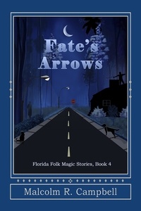  Malcolm R. Campbell - Fate's Arrows - Florida Folk Magic Stories, #4.