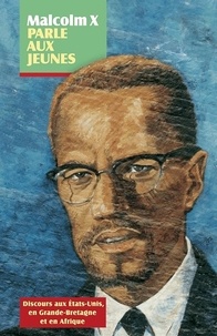 Malcolm X - Malcolm X parle aux jeunes - Discours aux Etats-Unis, en Grande-Bretagne et en Afrique.