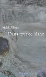Malek Alloula - Dans tout ce blanc - Ecrits de Berlin.