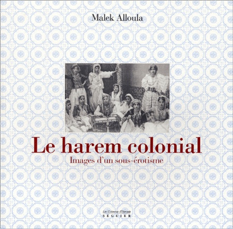 Malek Alloula - Le Harem Colonial. Images D'Un Sous-Erotisme.