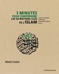 Malek Chebel - 3 minutes pour comprendre les 50 notions-clés de l'Islam - Le Coran, le Prophète, le pèlerinage, le sunnisme, le chiisme, les arts.