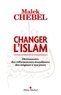 Malek Chebel et Malek Chebel - Changer l'islam - Dictionnaire des réformateurs musulmans des origines à nos jours.