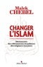 Malek Chebel - Changer lislam - Dictionnaire des réformateurs musulmans des origines à nos jours.