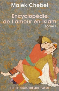 Malek Chebel - Encyclopédie de l'amour en Islam - Tome 1, A-I, Erotisme, beauté et sexualité dans le monde arabe, en Perse et en Turquie.