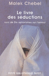Malek Chebel - Le Livre Des Seductions Suivi De Dix Aphorismes Sur L'Amour.