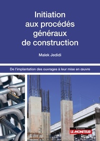 Malek Jedidi - Initiation aux procédés généraux de construction - De l'implantation des ouvrages à leur mise en oeuvre.