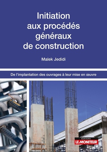 Initiation aux procédés généraux de construction. De l'implantation des ouvrages à leur mise en  uvre