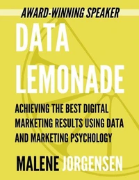 Data Lemonade: Achieving the Best Digital Marketing Results Using Data and Marketing Psychology
