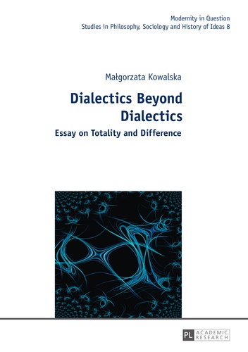 Malgorzata Kowalska - Dialectics Beyond Dialectics - Translated by Cain Elliott and Jan Burzy?ski.