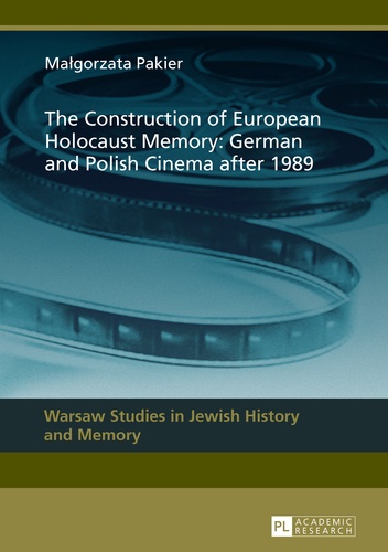 Malgorzata Pakier - The Construction of European Holocaust Memory: German and Polish Cinema after 1989.