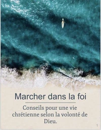 Marcher dans la foi : conseils pour une vie chrétienne  selon la volonté de Dieu.
