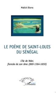 Malick Diarra - Le poème de Saint-Louis du Sénégal - L'île de Ndar, fiancée de son âme (869 - 1364 - 1659).