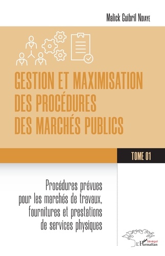 Gestion et maximisation des procédures des marchés publics Tome 1. Procédures prévues pour les marchés de travaux, fourniture et prestation de services physiques