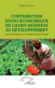 Malick Ndiaye - Contribution socio-économique de l'agro-business au développement - Cas de l'Ile Maurice et du Delta du fleuve Sénégal.