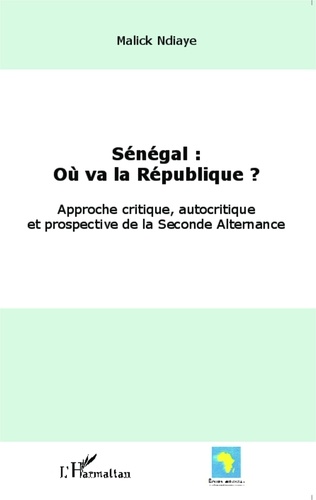 Malick Ndiaye - Sénégal : où va la République ? - Approche critique, autocritique et prospective de la seconde alternance.