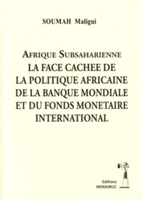 Maligui Soumah - Afrique subsaharienne - La face cachée de la politique africaine de la Banque Mondiale et du Fonds Monétaire international.